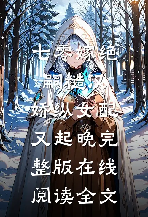 七零嫁绝嗣糙汉，娇纵女配又起晚完整版在线阅读全文