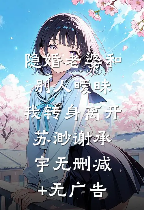 隐婚老婆和别人暧昧，我转身离开苏渺谢承宇无删减+无广告