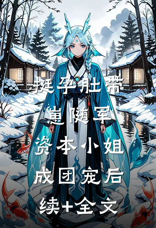 挺孕肚带崽随军，资本小姐成团宠后续+全文