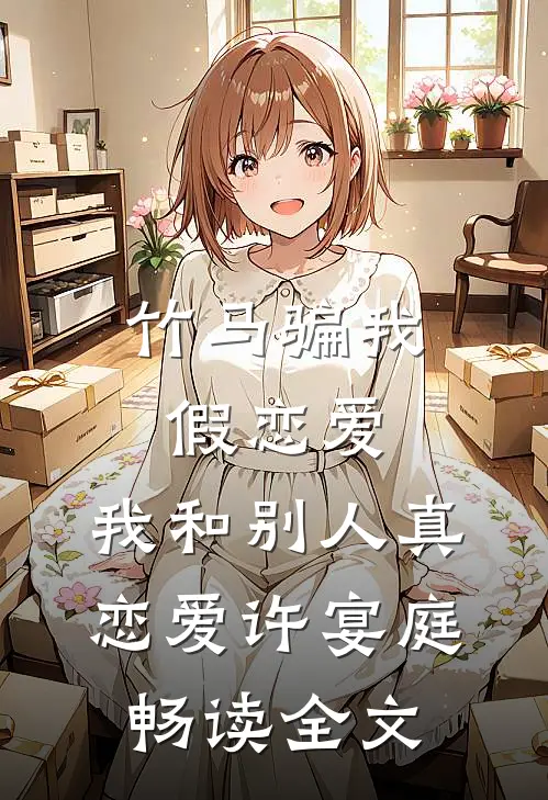 竹马骗我假恋爱，我和别人真恋爱许宴庭畅读全文