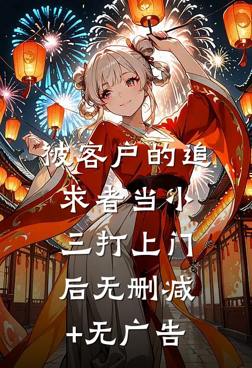 被客户的追求者当小三打上门后无删减+无广告