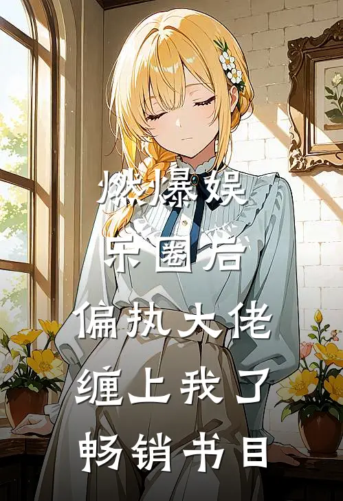燃爆娱乐圈后，偏执大佬缠上我了畅销书目