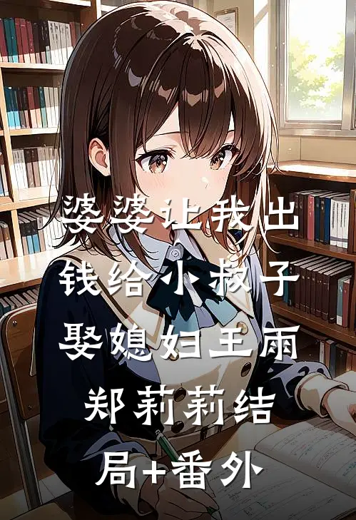 婆婆让我出钱给小叔子娶媳妇王雨郑莉莉结局+番外