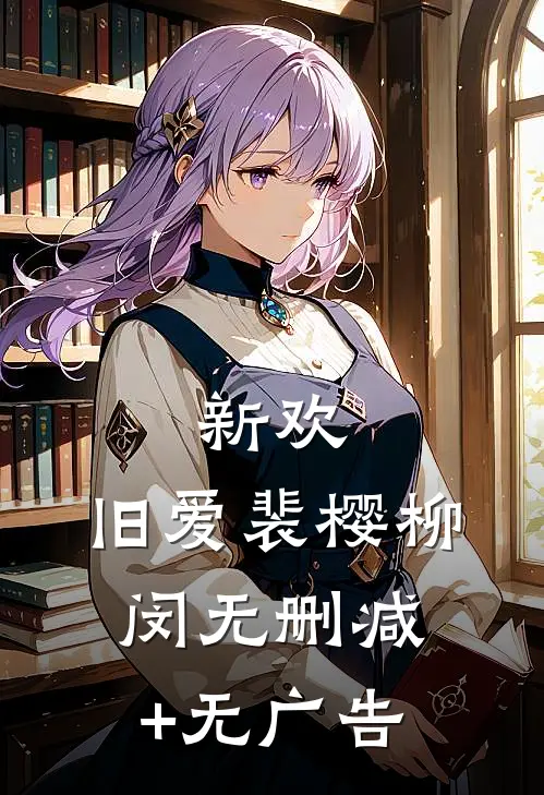 新欢，旧爱裴樱柳闵无删减+无广告