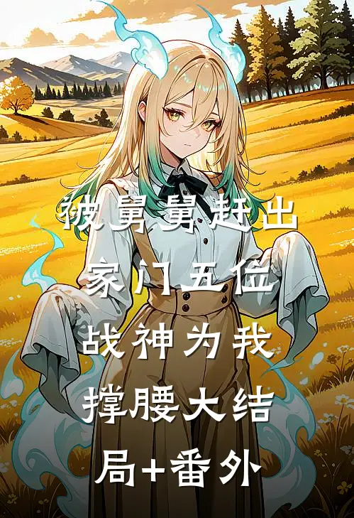 被舅舅赶出家门五位战神为我撑腰大结局+番外