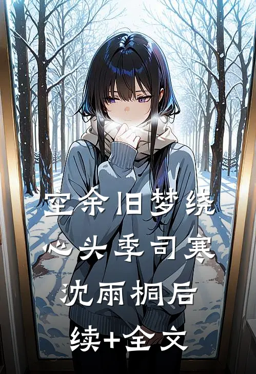 空余旧梦绕心头季司寒沈雨桐后续+全文
