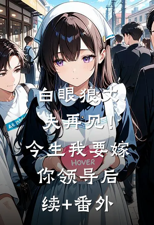 白眼狼丈夫再见！今生我要嫁你领导后续+番外