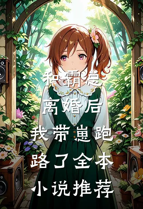 和霸总离婚后,我带崽跑路了全本推荐