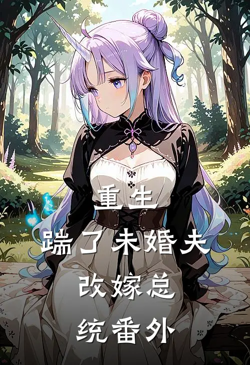 重生：踹了未婚夫，改嫁总统番外