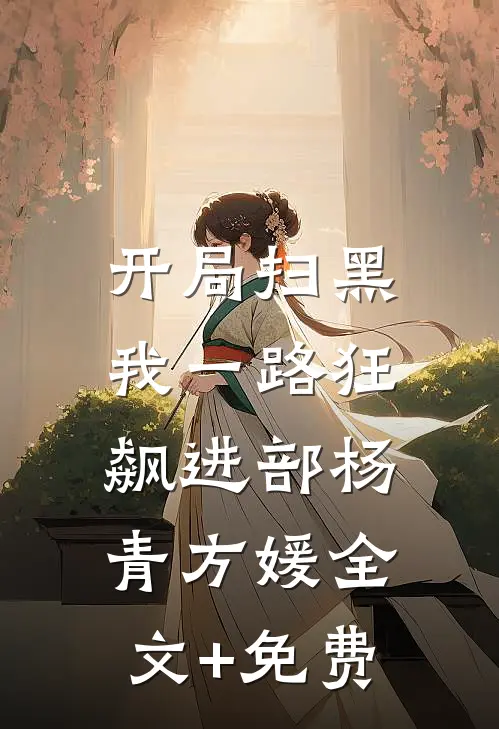 开局扫黑，我一路狂飙进部杨青方媛全文+免费