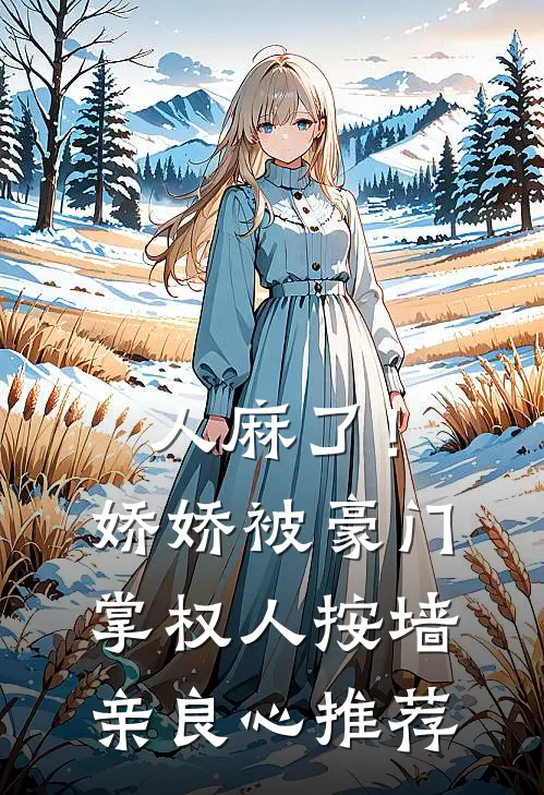 人麻了！娇娇被豪门掌权人按墙亲良心推荐