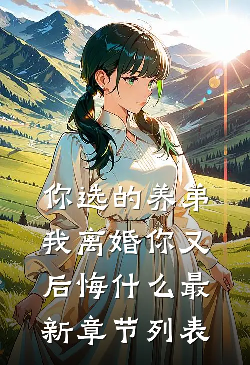 你选的养弟，我离婚你又后悔什么最新章节列表
