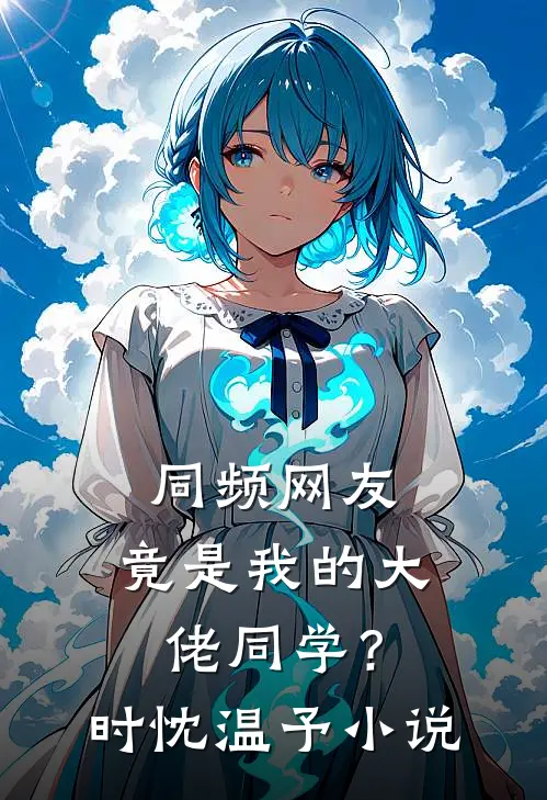 同频网友，竟是我的大佬同学？时忱温予小说