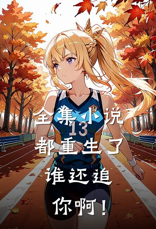 全集小说都重生了，谁还追你啊！