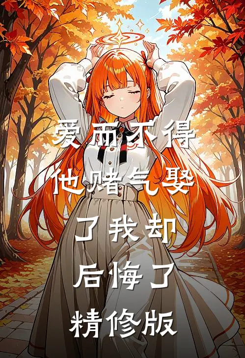 爱而不得，他赌气娶了我却后悔了精修版