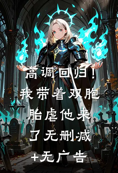 高调回归！我带着双胞胎虐他来了无删减+无广告