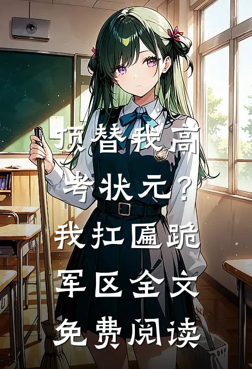 顶替我高考状元？我扛匾跪军区全文免费阅读