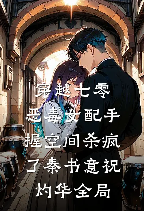 穿越七零，恶毒女配手握空间杀疯了秦书意祝灼华全局