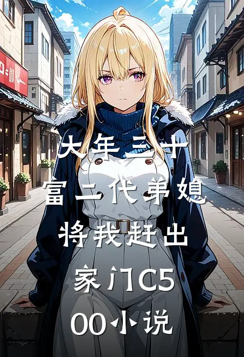 大年三十，富二代弟媳将我赶出家门C500小说