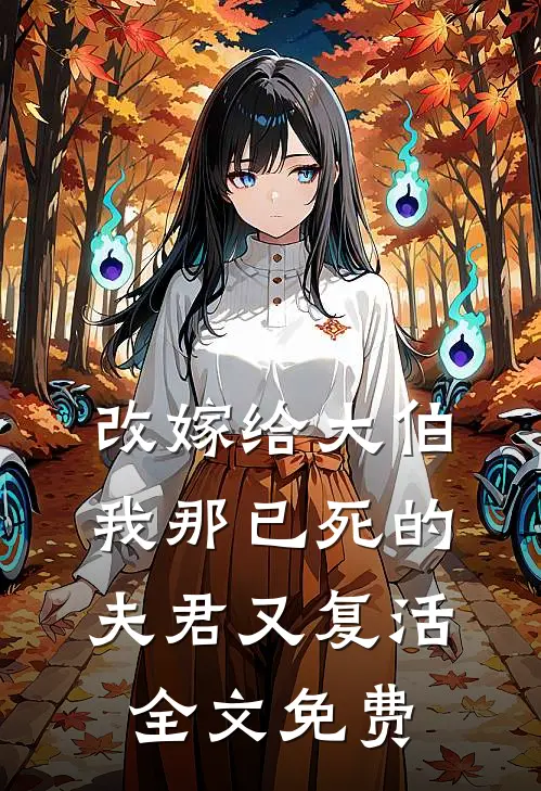 改嫁给大伯，我那已死的夫君又复活全文免费