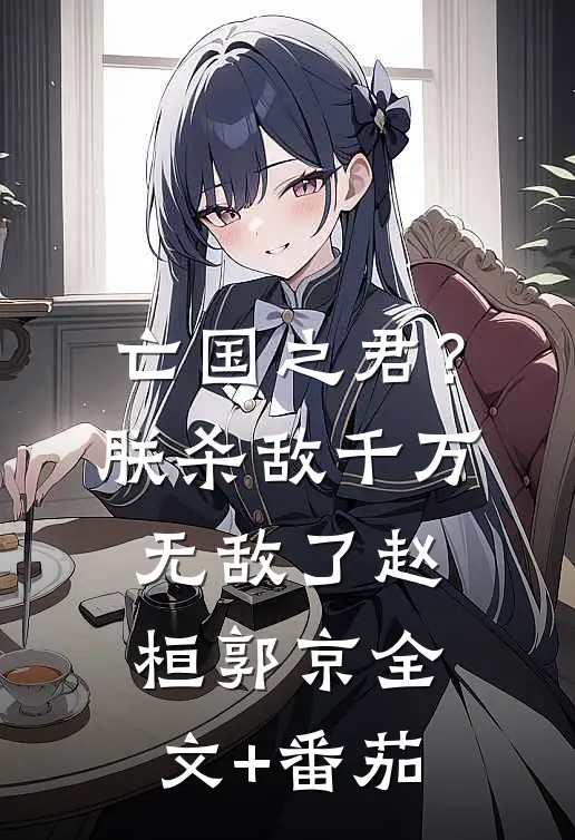 亡国之君？朕杀敌千万，无敌了赵桓郭京全文+番茄