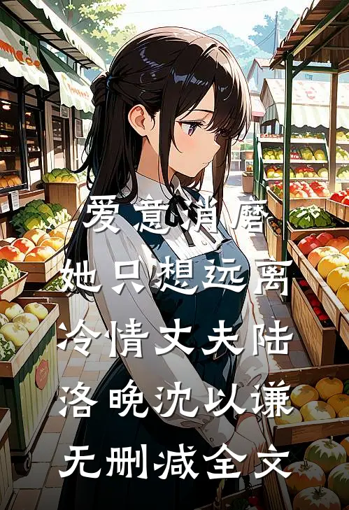 爱意消磨，她只想远离冷情丈夫陆洛晚沈以谦无删减全文