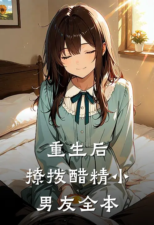 重生后，撩拨醋精小男友全本