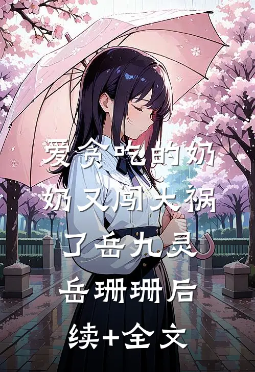 爱贪吃的奶奶又闯大祸了岳九灵岳珊珊后续+全文
