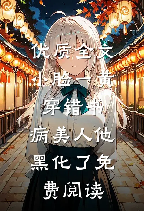 优质全文小脸一黄穿错书,病美人他黑化了免费阅读