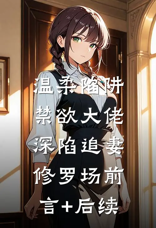 温柔陷阱：禁欲大佬深陷追妻修罗场前言+后续