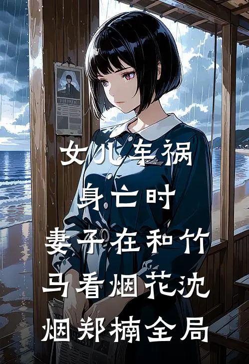 女儿车祸身亡时，妻子在和竹马看烟花沈烟郑楠全局
