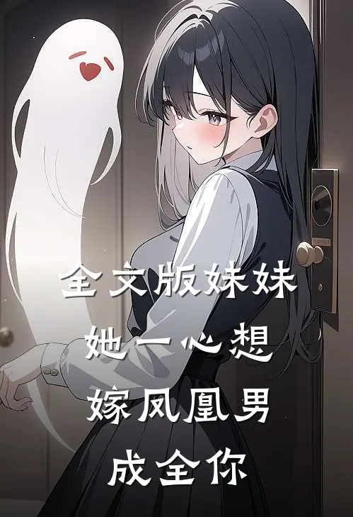 全文版妹妹她一心想嫁凤凰男,成全你的