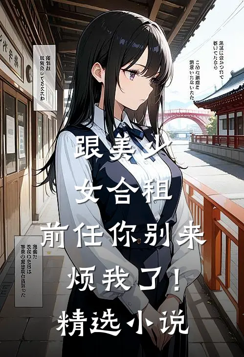 跟美少女合租,前任你别来烦我了!精选在线阅读