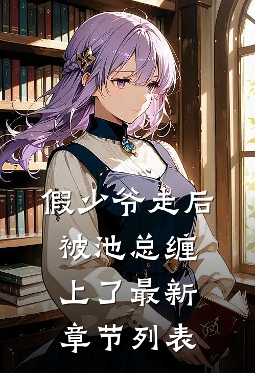 假少爷走后，被池总缠上了最新章节列表