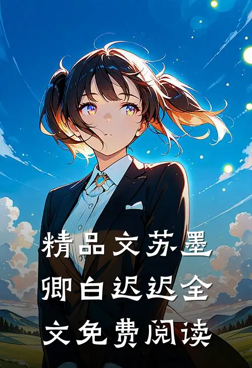 精品文苏墨卿白迟迟全文免费阅读无弹窗