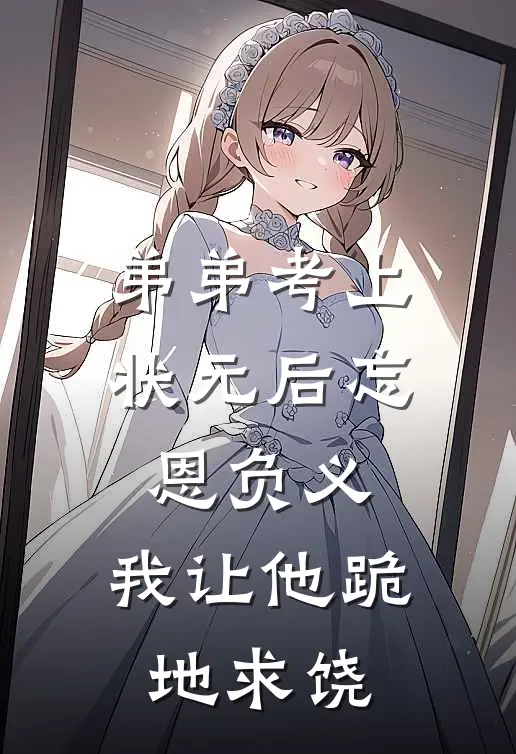 弟弟考上状元后忘恩负义,我让他跪地求饶免费阅读