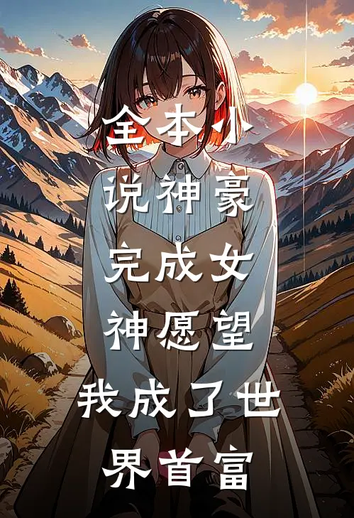 全本小说神豪：完成女神愿望，我成了世界首富