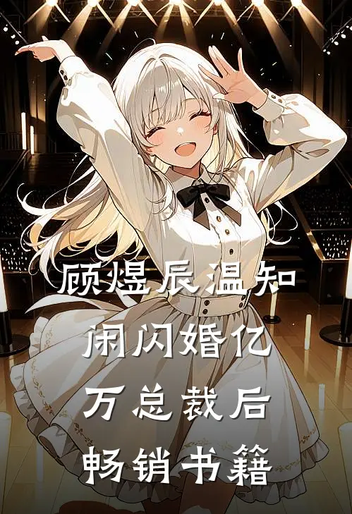 顾煜辰温知闲闪婚亿万总裁后畅销书籍