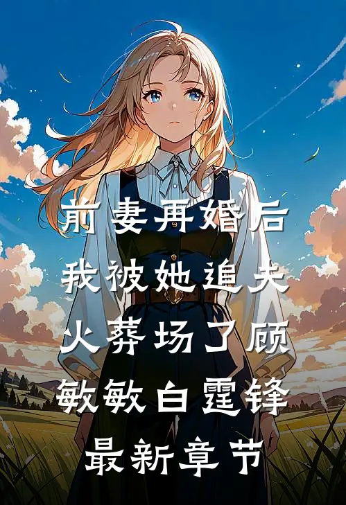 前妻再婚后，我被她追夫火葬场了顾敏敏白霆锋最新章节
