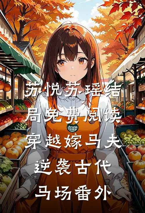 苏悦苏瑶结局免费阅读穿越嫁马夫，逆袭古代马场番外