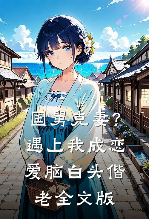 国舅克妻？遇上我成恋爱脑白头偕老全文版