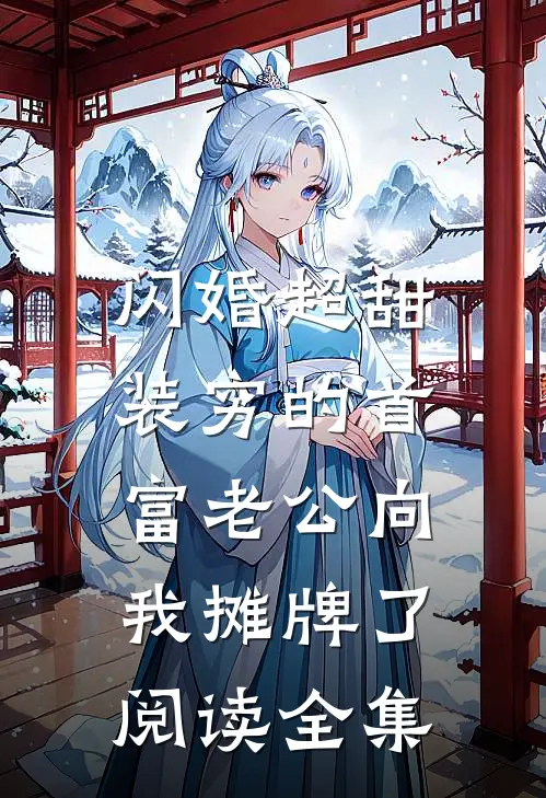 闪婚超甜：装穷的首富老公向我摊牌了阅读全集