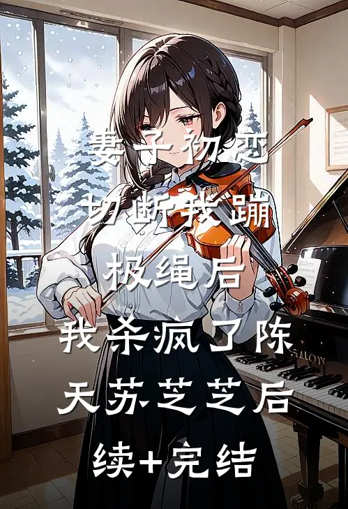 妻子初恋切断我蹦极绳后，我杀疯了陈天苏芝芝后续+完结