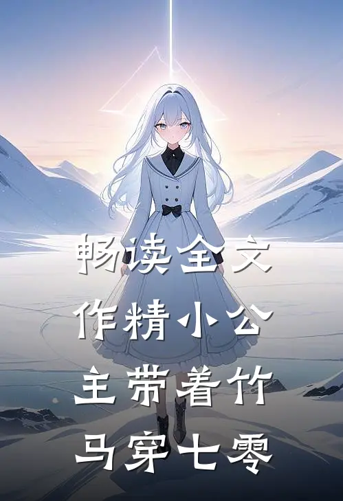 畅读全文作精小公主带着竹马穿七零