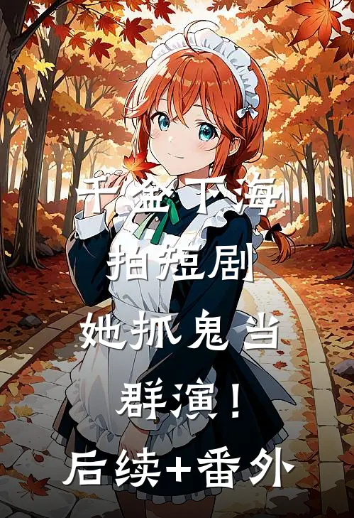 千金下海拍短剧，她抓鬼当群演！后续+番外