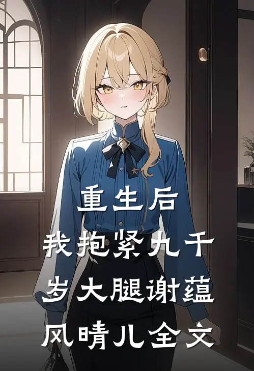 重生后，我抱紧九千岁大腿谢蕴风晴儿全文