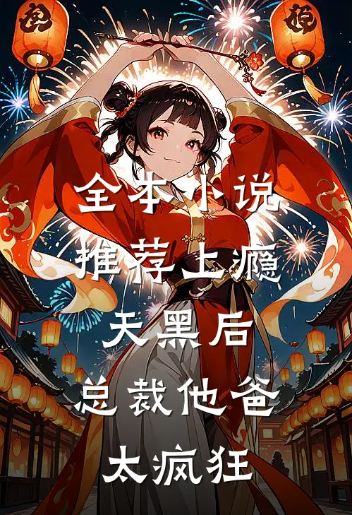 全本小说推荐上瘾：天黑后，总裁他爸太疯狂