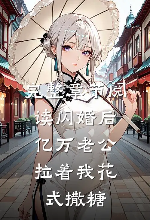 完整章节阅读闪婚后，亿万老公拉着我花式撒糖
