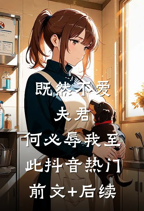 既然不爱，夫君，何必辱我至此抖音热门前文+后续