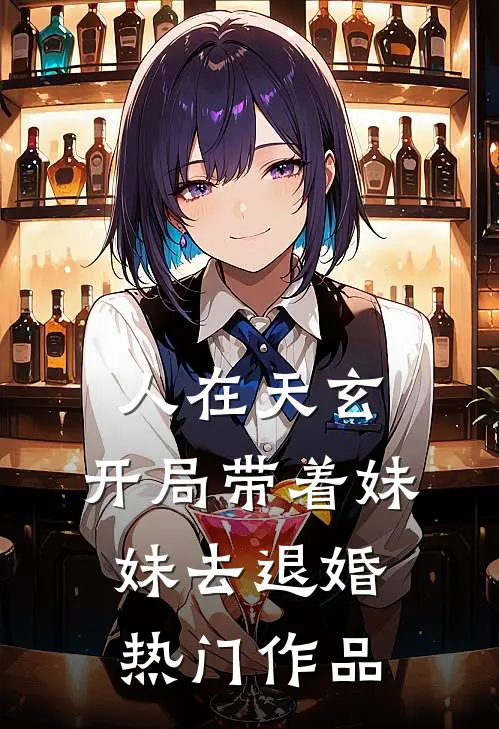 人在天玄，开局带着妹妹去退婚热门作品